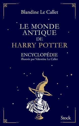 Le monde antique de Harry Potter. Encyclopédie illustrée par Valentine Le Callet