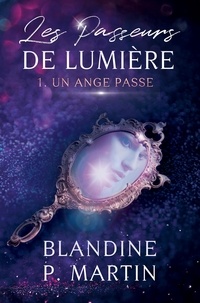 Blandine P. Martin - Les Passeurs de Lumière - 1. Un Ange passe.