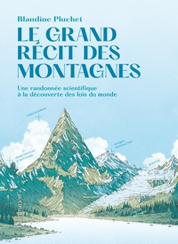 Blandine Pluchet - Le Grand récit des montagnes - Une randonnée scientifique à la découverte des lois du monde.