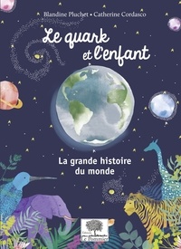 Blandine Pluchet - Le quark et l'enfant - La grande histoire du monde.