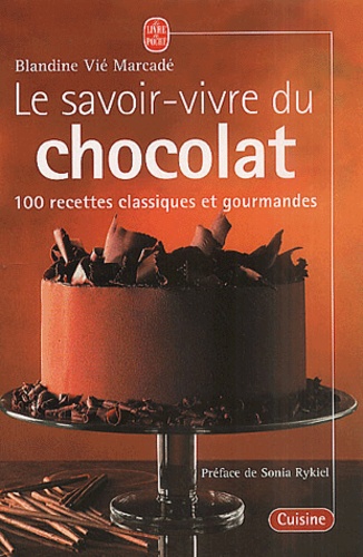 Blandine Vié Marcadé - Le Savoir-Vivre Du Chocolat. 100 Recettes Classiques Et Gourmandes.