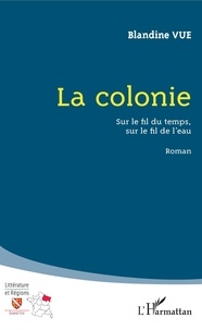 Blandine Vue - La colonie - Sur le fil du temps, sur le fil de l'eau.