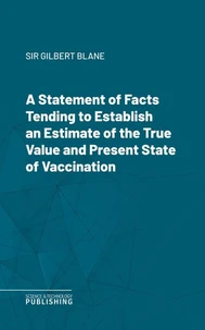 A Statement of Facts Tending to Establish an Estimate of the True Value and Present State of Vaccination