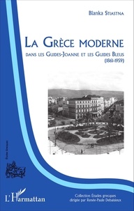 Blanka Stiastna - La Grèce moderne dans les Guides-Joanne et les Guides Bleus (1861-1959).