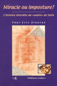MIRACLE OU IMPOSTURE ? L'histoire interdite du " suaire " de Turin