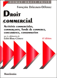 Droit Commercial. Activites Commerciales, Commercants, Fonds De Commerce, Concurrence, Consommation, 6eme Edition