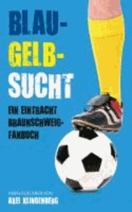Blau-Gelb-Sucht - Ein Eintracht Braunschweig-Fanbuch.