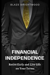  Blaze Brightwood - Financial Independence  “Retire Early and Live Life on Your Terms”.