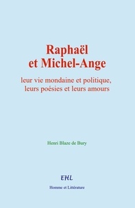 Blaze de bury henri Henri - Raphaël et Michel-Ange - leur vie mondaine et politique, leurs poésies et leurs amours.