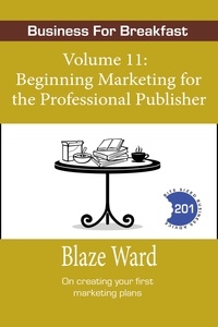  Blaze Ward - Beginning Marketing for the Professional Publisher - Business for Breakfast, #11.