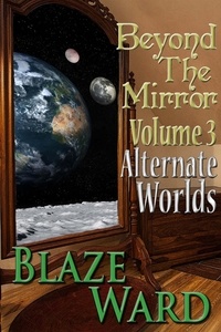 Blaze Ward - Beyond the Mirror, Volume 3: Alternate Worlds - Beyond the Mirror, #3.