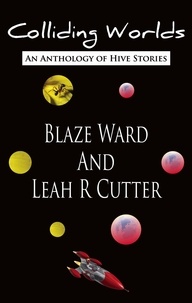  Blaze Ward et  Leah R Cutter - Colliding Worlds: An anthology of Hive Stories.