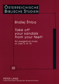 Blazej Strba - «Take off your sandals from your feet!» - An Exegetical Study of Josh 5,13-15.