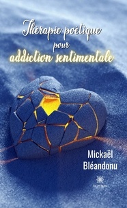 Bléandonu Mickaël - Thérapie poétique pour addiction sentimentale.
