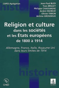 Religion Et Culture Dans Les Societes Et Les Etats Europeens De 1800 A 1914. Allemagne, France, Italie, Royaume Uni Dans Leurs Limites De 1914