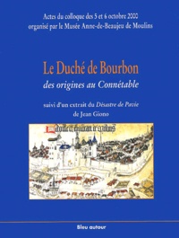  Bleu Autour - Le Duché de Bourbon, des origines au Connétable suivi d'un extrait du Désastre de Pavie de Jean Giono. - Actes du colloque des 5 et 6 octobre 2000, Musée Anne-de-Beaujeu, Moulins.