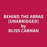 Bliss Carman et Beverly Suriel - Behind the Arras (Unabridged).