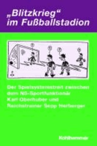 "Blitzkrieg" im Fußballstadion - Der Spielsystemstreit zwischen dem NS-Sportfunktionär Karl Oberhuber und Reichstrainer Sepp Herberger.