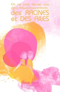 On ne peut donner que deux choses à ses enfants : des racines et des ailes