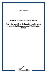 Emile le camus (1839-1906): son role au debut de la crise moderniste et lors de la separation de l'eglise et de l'etat