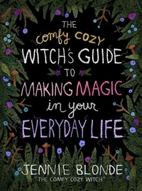 The Comfy Cozy Witch’s Guide to Making Magic in Your Everyday Life