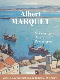 Albert Marquet, ses voyages , sa vie, son œuvre