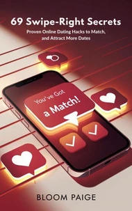 69 Swipe-Right Secrets: Proven Online Dating Hacks to Match, Message, and Attract More Dates