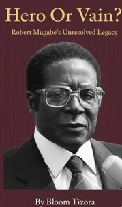 Hero or Vain? Robert Mugabe's Unresolved Legacy