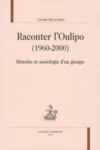 Raconter l'Oulipo (1960-2000) : histoire et sociologie d'un groupe