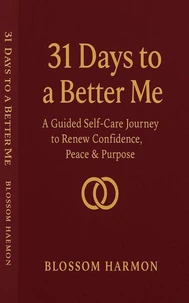 31 Days to a Better Me: A Guided Self-Care Journey to Renew Confidence, Peace &amp; Purpose