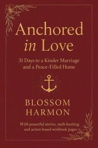 Anchored in Love: 31 Days to a Kinder Marriage and a Peace-Filled Home