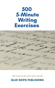 500 5-Minute Writing Exercises: (500 Ways to get Your Story Started)