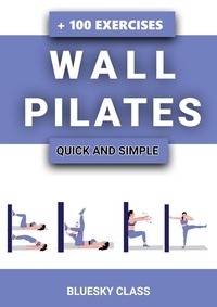  BLUESKY CLASS - Wall Pilates: Quick-and-Simple to Lose Weight and Stay Healthy. A 30-Day Journey with + 100 Exercises.