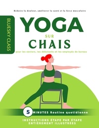  BLUESKY CLASS - Yoga sur chaise pour les seniors, les débutants et les employés de bureau : routine quotidienne de 5 minutes avec instructions étape par étape entièrement illustrées.