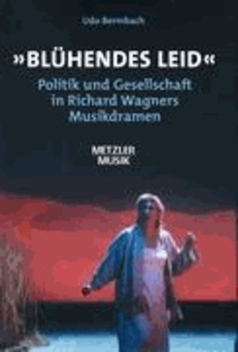 "Blühendes Leid" - Politik und Gesellschaft in Richard Wagners Musikdramen.