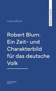 Robert Blum: Ein Zeit- und Charakterbild für das deutsche Volk