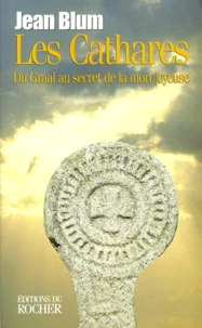 Les Cathares. Du Graal Au Secret De La Mort Joyeuse