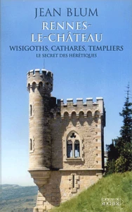 Rennes-Le-Chateau, Wisigoths, Cathares, Templiers. Le Secret Des Heretiques
