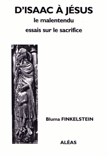 Bluma Finkelstein - D'Isaac à Jésus : le malentendu - Essais sur le sacrifice.
