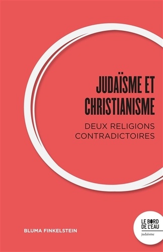 Judaïsme et Christianisme. Deux religions contradictoires
