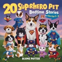 Téléchargement de fichiers d'ebooks gratuits 20 Superhero Pets Bedtime Stories For Kids Age 3 - 8 - Bedtime Stories For Kids Age 3 to 8 Series 2, #9 par Blume Potter