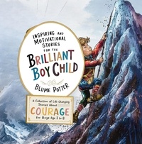  Blume Potter - Inspiring And Motivational Stories For The Brilliant Boy Child: A Collection of Life Changing Stories about Courage for Boys Age 3 to 8 - Inspiring and Motivational Stories for the Brilliant Boy Child, #1.
