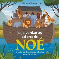 Las Aventuras Del Arca De Noé: 5 Historias De Criaturas Valientes Antes De Dormir