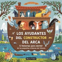 Los Ayudantes Del Constructor Del Arca: 5 Historias Para Dormir De Las Pequeñas Criaturas Del Diluvio