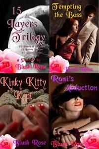 Blush Rose's BDSM Collection: 15 Layers Trilogy, Tempting the Boss, Kinky Kitty Kept, Roni's Abduction