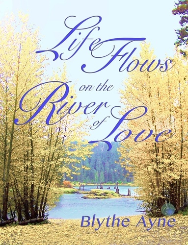  Blythe Ayne - Life Flows on the River of Love - Excellent Life, #4.