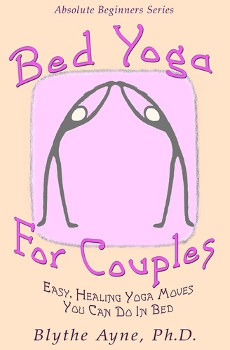  Blythe Ayne, Ph.D. - Bed Yoga for Couples - Absolute Beginners series, #3.