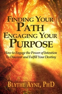  Blythe Ayne, Ph.D. - Finding Your Path, Engaging Your Purpose – How to Engage the Power of Intention to Discover and Fulfill Your Destiny - Excellent Life, #5.