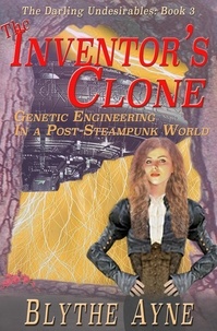  Blythe Ayne - The Inventor's Clone - The Darling Undesirables, #3.