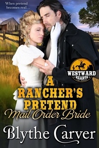  Blythe Carver - A Rancher’s Pretend Mail Order Bride - Westward Hearts, #2.
